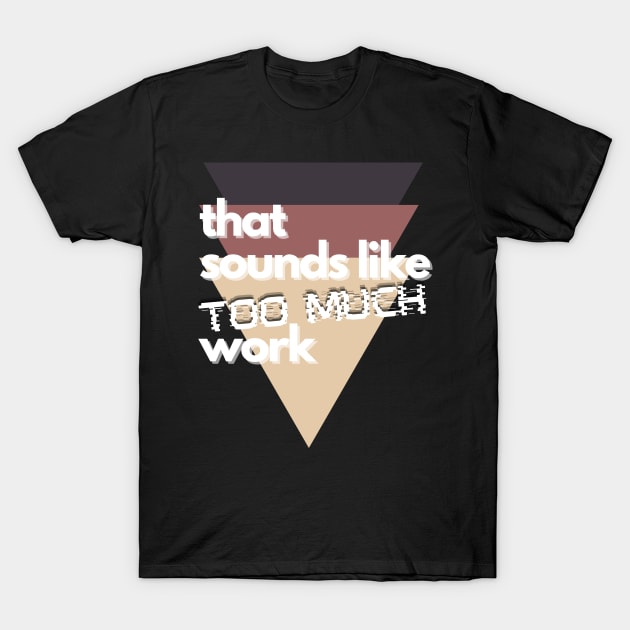 That Sounds Like Too Much Work - Glitch Triangles Sierra T-Shirt by v_art9